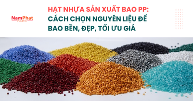 Hạt nhựa sản xuất bao PP: Cách chọn nguyên liệu để bao bền, đẹp, tối ưu giá